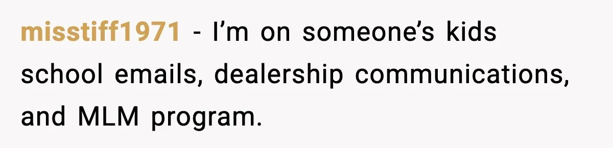 People Kept Using Her Email, So She Started Canceling Their Bookings misstiff1971 - I’m on someone’s kids school emails, dealership communications, and MLM program.