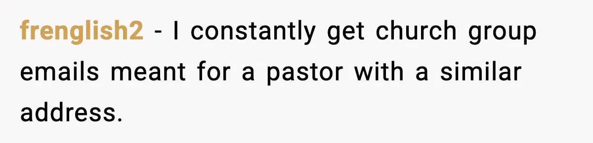 People Kept Using Her Email, So She Started Canceling Their Bookings frenglish2 - I constantly get church group emails meant for a pastor with a similar address.