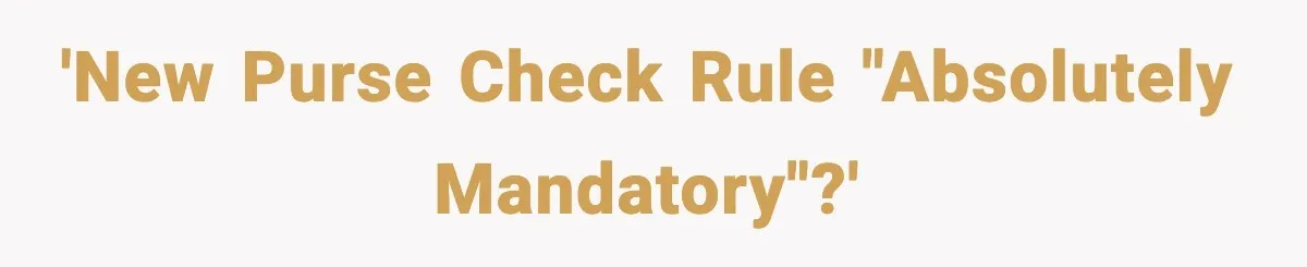 'New purse check rule "absolutely mandatory"?'