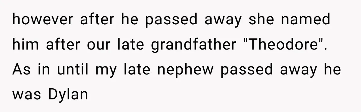 This Grandfather Raised His Family and Now They are Fighting Over His Name however after he passed away she named him after our late grandfather "Theodore". As in until my late nephew passed away he was Dylan