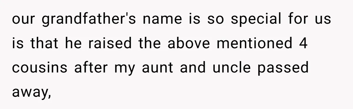 This Grandfather Raised His Family and Now They are Fighting Over His Name our grandfather's name is so special for us is that he raised the above mentioned 4 cousins after my aunt and uncle passed away,