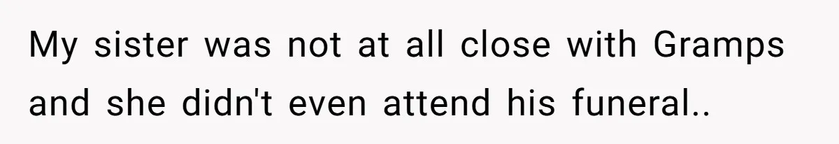 This Grandfather Raised His Family and Now They are Fighting Over His Name My sister was not at all close with Gramps and she didn't even attend his funeral..
