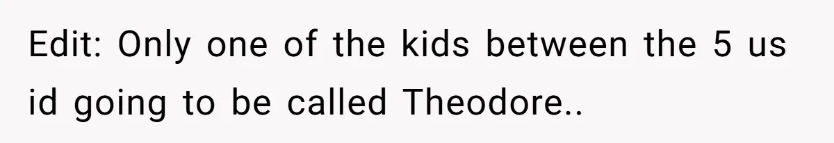 This Grandfather Raised His Family and Now They are Fighting Over His Name Edit: Only one of the kids between the 5 us id going to be called Theodore..