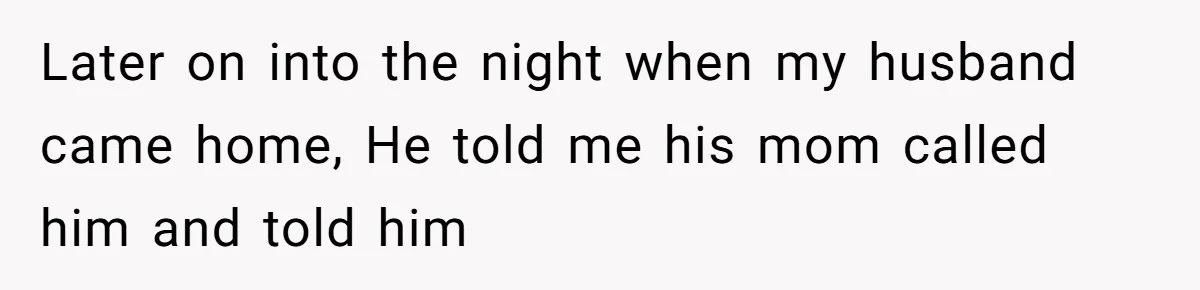 Later on into the night when my husband came home, He told me his mom called him and told him