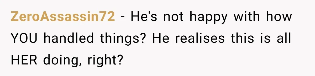 ZeroAssassin72 − He's not happy with how YOU handled things? He realises this is all HER doing, right?