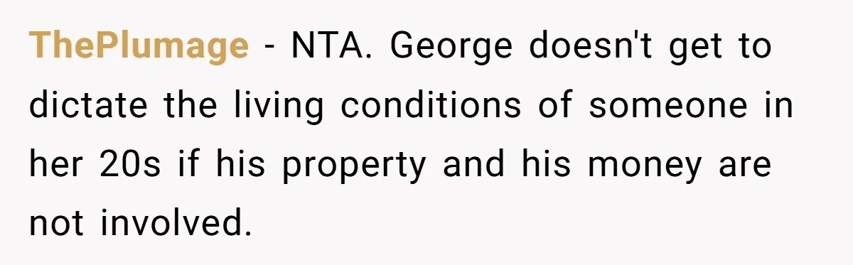 ThePlumage − NTA. George doesn't get to dictate the living conditions of someone in her 20s if his property and his money are not involved.