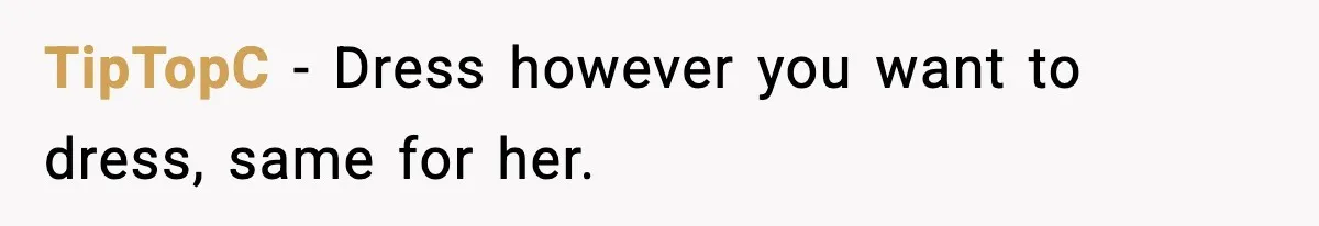 TipTopC - Dress however you want to dress, same for her.