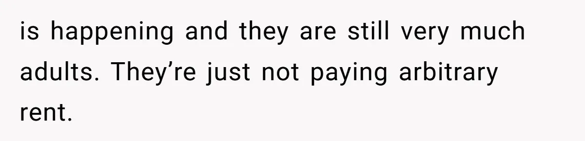 is happening and they are still very much adults. They’re just not paying arbitrary rent.