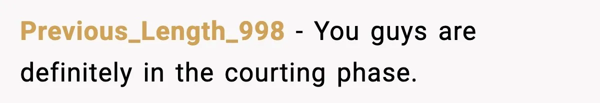 Previous_Length_998 - You guys are definitely in the courting phase.