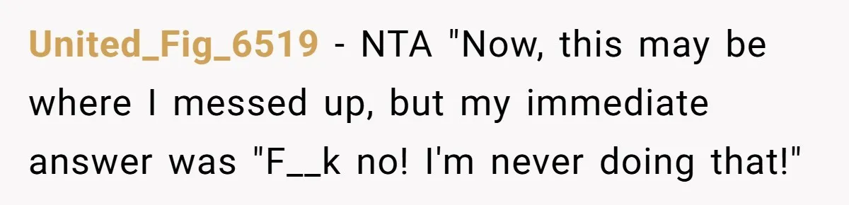 United_Fig_6519 − NTA "Now, this may be where I messed up, but my immediate answer was "F__k no! I'm never doing that!"
