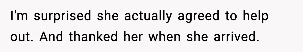 I'm surprised she actually agreed to help out. And thanked her when she arrived.
