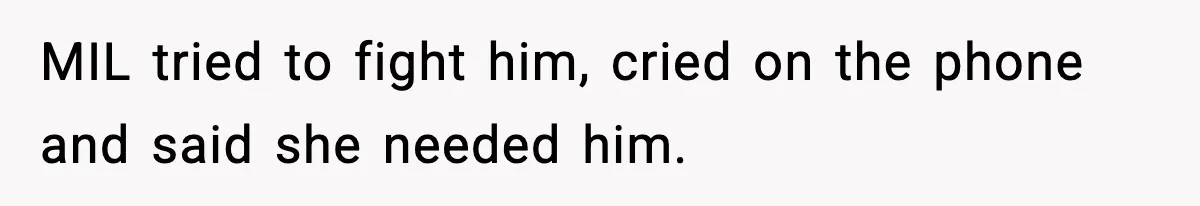 MIL tried to fight him, cried on the phone and said she needed him.
