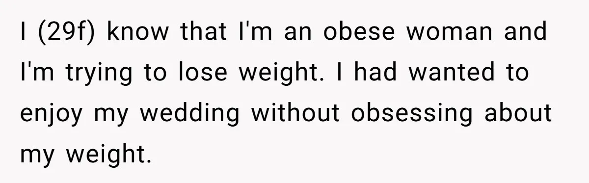 “He Lifted Me Anyway.” A Bride’s Wedding-Day Boundary Sparked a Heated Debate I (29f) know that I'm an obese woman and I'm trying to lose weight. I had wanted to enjoy my wedding without obsessing about my weight.