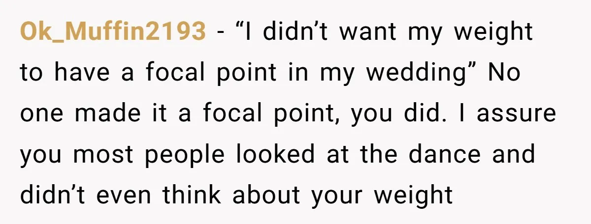 “He Lifted Me Anyway.” A Bride’s Wedding-Day Boundary Sparked a Heated Debate Ok_Muffin2193 − “I didn’t want my weight to have a focal point in my wedding” No one made it a focal point, you did. I assure you most people looked...