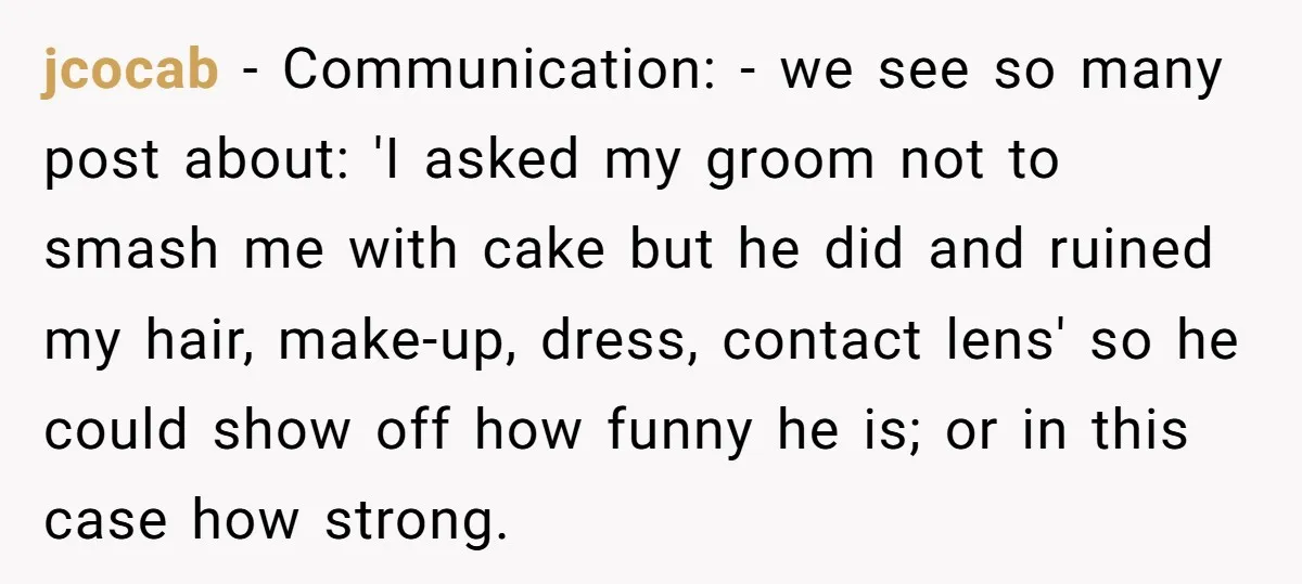 “He Lifted Me Anyway.” A Bride’s Wedding-Day Boundary Sparked a Heated Debate jcocab − Communication: - we see so many post about: 'I asked my groom not to smash me with cake but he did and ruined my hair, make-up, dress, contact...