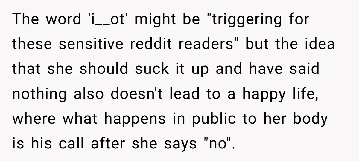 “He Lifted Me Anyway.” A Bride’s Wedding-Day Boundary Sparked a Heated Debate The word 'i__ot' might be "triggering for these sensitive reddit readers" but the idea that she should suck it up and have said nothing also doesn't lead to a happy...