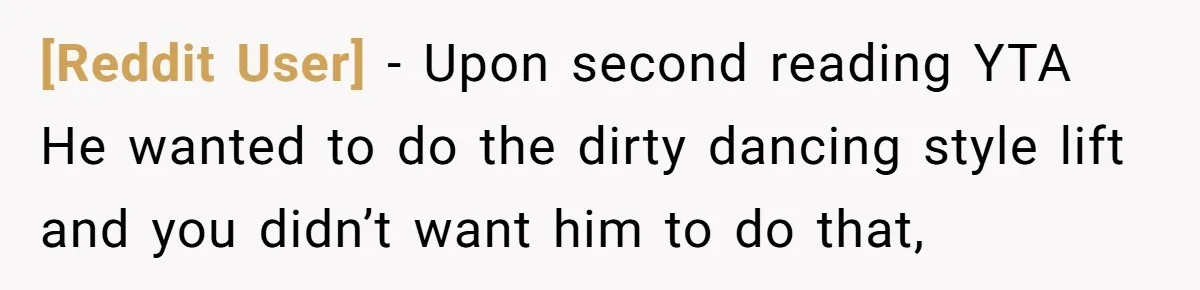 [Reddit User] − Upon second reading YTA He wanted to do the dirty dancing style lift and you didn’t want him to do that,