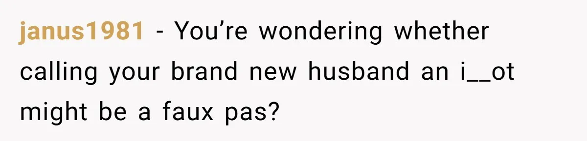 “He Lifted Me Anyway.” A Bride’s Wedding-Day Boundary Sparked a Heated Debate janus1981 − You’re wondering whether calling your brand new husband an i__ot might be a faux pas?