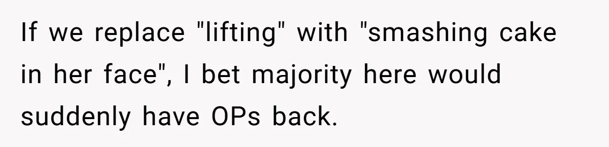 “He Lifted Me Anyway.” A Bride’s Wedding-Day Boundary Sparked a Heated Debate If we replace "lifting" with "smashing cake in her face", I bet majority here would suddenly have OPs back.