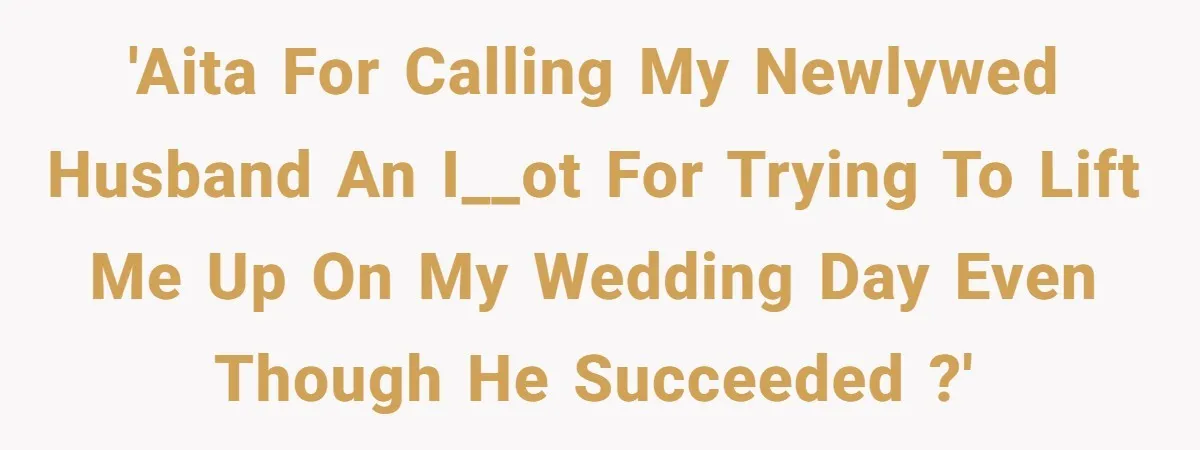 “He Lifted Me Anyway.” A Bride’s Wedding-Day Boundary Sparked a Heated Debate 'AITA for calling my newlywed husband an i__ot for trying to lift me up on my wedding day even though he succeeded ?'