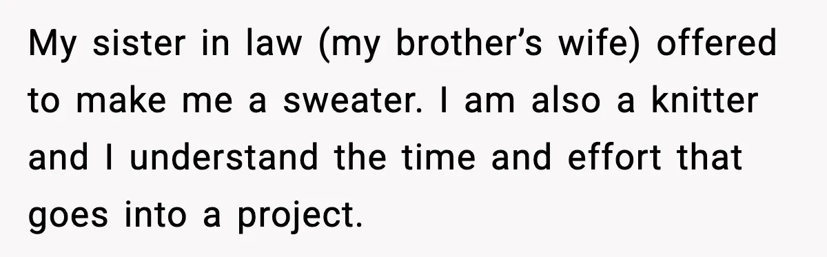 Woman Dyes Handmade Sweater, SIL Says She “Wasted” Expensive Yarn My sister in law (my brother’s wife) offered to make me a sweater. I am also a knitter and I understand the time and effort that goes into a project.