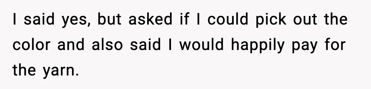 Woman Dyes Handmade Sweater, SIL Says She “Wasted” Expensive Yarn I said yes, but asked if I could pick out the color and also said I would happily pay for the yarn.