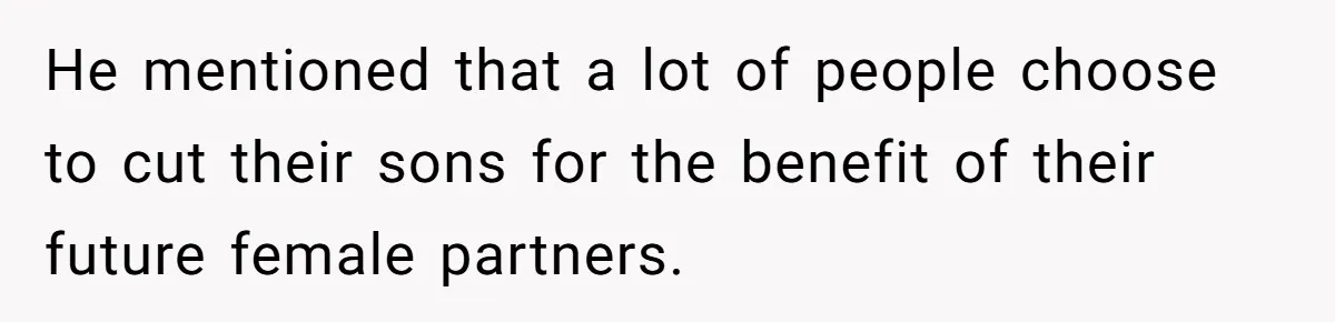He mentioned that a lot of people choose to cut their sons for the benefit of their future female partners.