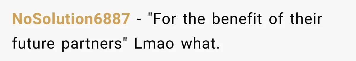 NoSolution6887 − "For the benefit of their future partners" Lmao what.