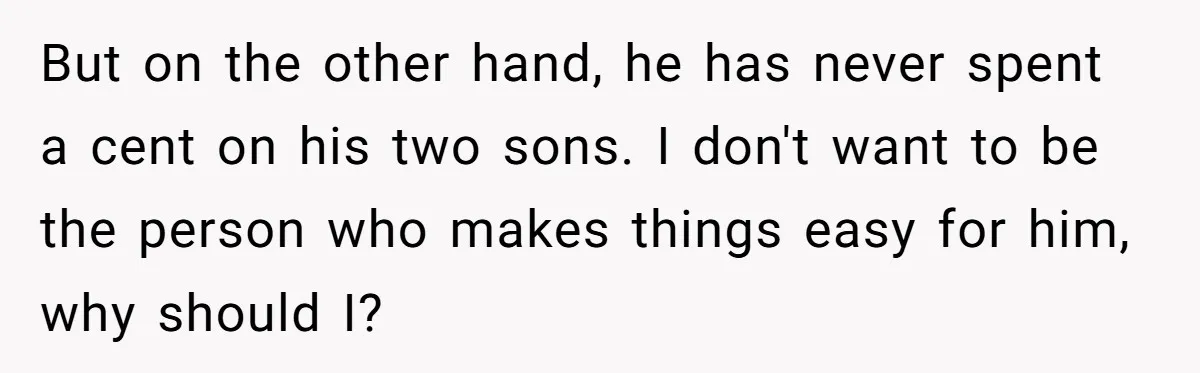 She Considered Helping Her Ex Avoid a Travel Ban, Even Though He Owed $16,000 in Child Support But on the other hand, he has never spent a cent on his two sons. I don't want to be the person who makes things easy for him, why should...