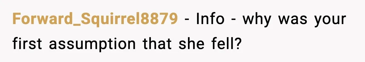 Forward_Squirrel8879 - Info - why was your first assumption that she fell?