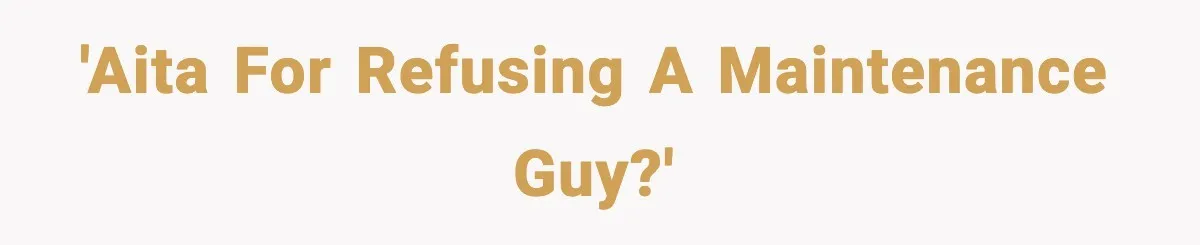 Woman Wakes To Alarm At 6AM, Finds Maintenance Man Entered Her Apartment 'AITA for refusing a maintenance guy?'