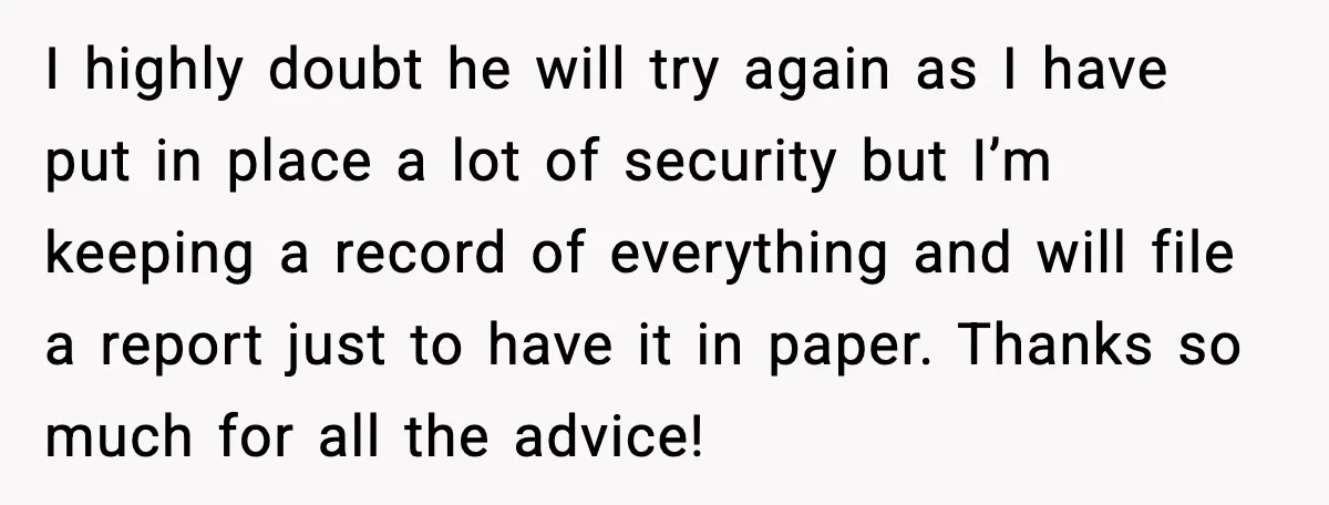 Woman Wakes To Alarm At 6AM, Finds Maintenance Man Entered Her Apartment I highly doubt he will try again as I have put in place a lot of security but I’m keeping a record of everything and will file a report just...