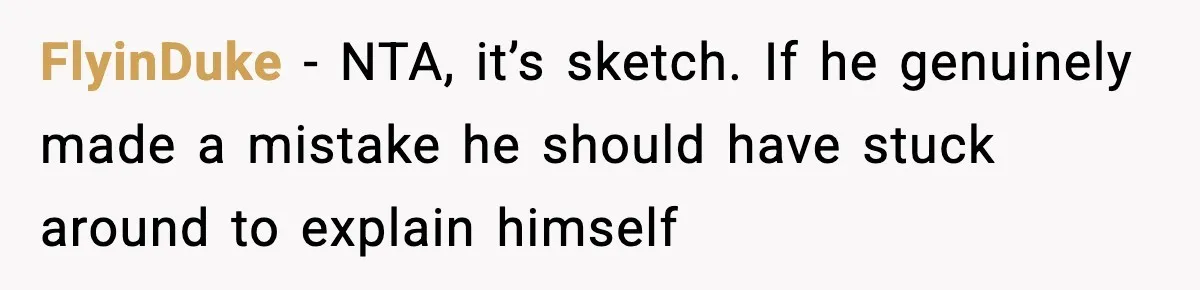Woman Wakes To Alarm At 6AM, Finds Maintenance Man Entered Her Apartment FlyinDuke - NTA, it’s sketch. If he genuinely made a mistake he should have stuck around to explain himself