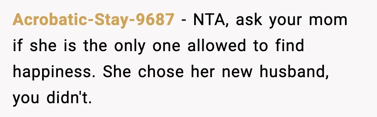 Acrobatic-Stay-9687 - NTA, ask your mom if she is the only one allowed to find happiness. She chose her new husband, you didn't.