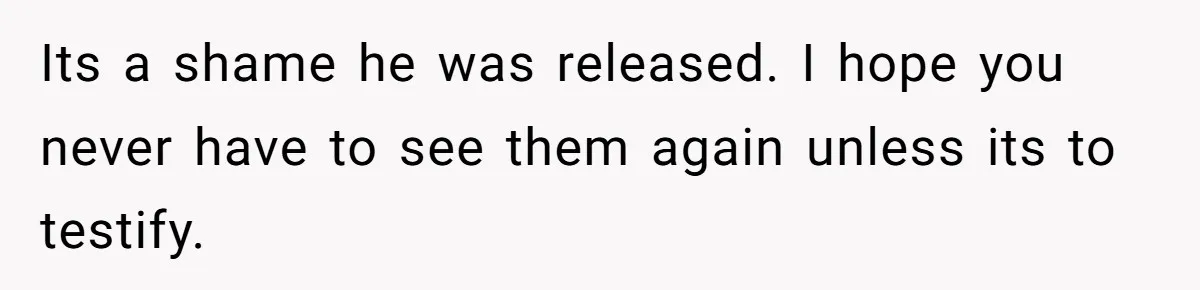 Finding Peace After a Terrifying Custody Scare With a Deeply Unwell Grandparent Its a shame he was released. I hope you never have to see them again unless its to testify.