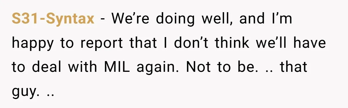 Finding Peace After a Terrifying Custody Scare With a Deeply Unwell Grandparent S31-Syntax − We’re doing well, and I’m happy to report that I don’t think we’ll have to deal with MIL again. Not to be. .. that guy. ..