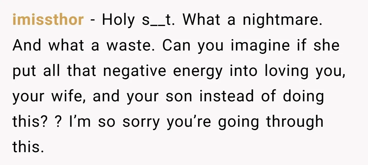 Finding Peace After a Terrifying Custody Scare With a Deeply Unwell Grandparent imissthor − Holy s__t. What a nightmare. And what a waste. Can you imagine if she put all that negative energy into loving you, your wife, and your son instead...