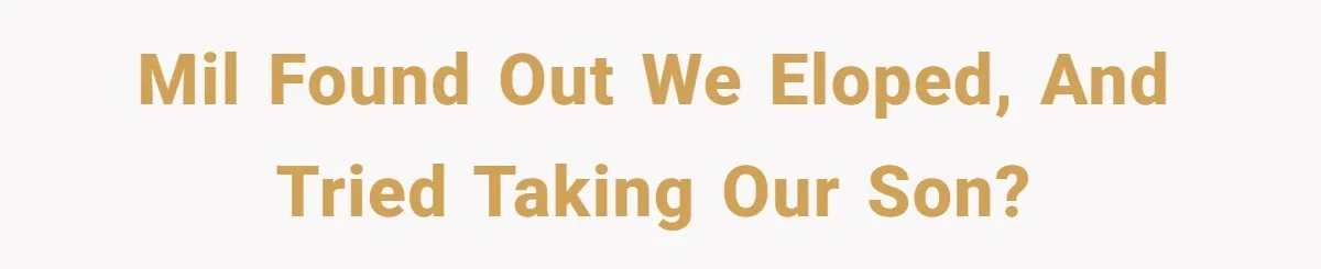 Finding Peace After a Terrifying Custody Scare With a Deeply Unwell Grandparent MIL found out we eloped, and tried taking our son?