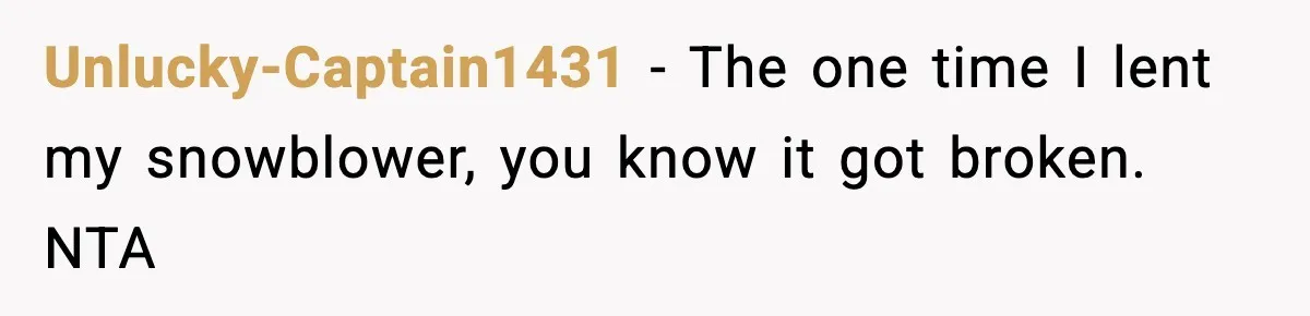 Unlucky-Captain1431 - The one time I lent my snowblower, you know it got broken. NTA