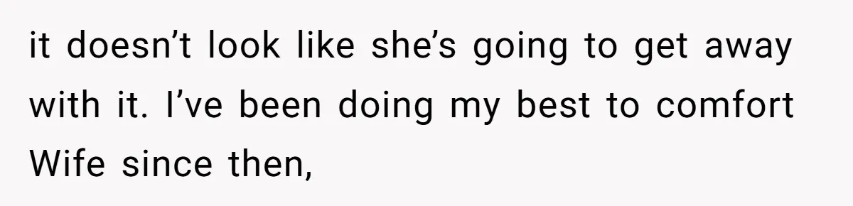Finding Peace After a Terrifying Custody Scare With a Deeply Unwell Grandparent it doesn’t look like she’s going to get away with it. I’ve been doing my best to comfort Wife since then,