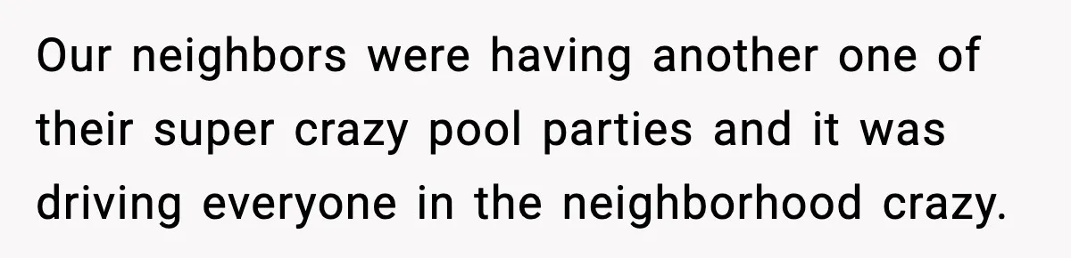 Loud Party Neighbor Threatens Violence, Judge Sees Video, And Everything Changes Our neighbors were having another one of their super crazy pool parties and it was driving everyone in the neighborhood crazy.