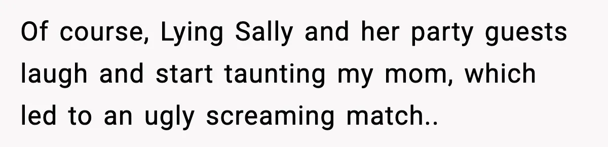 Loud Party Neighbor Threatens Violence, Judge Sees Video, And Everything Changes Of course, Lying Sally and her party guests laugh and start taunting my mom, which led to an ugly screaming match..