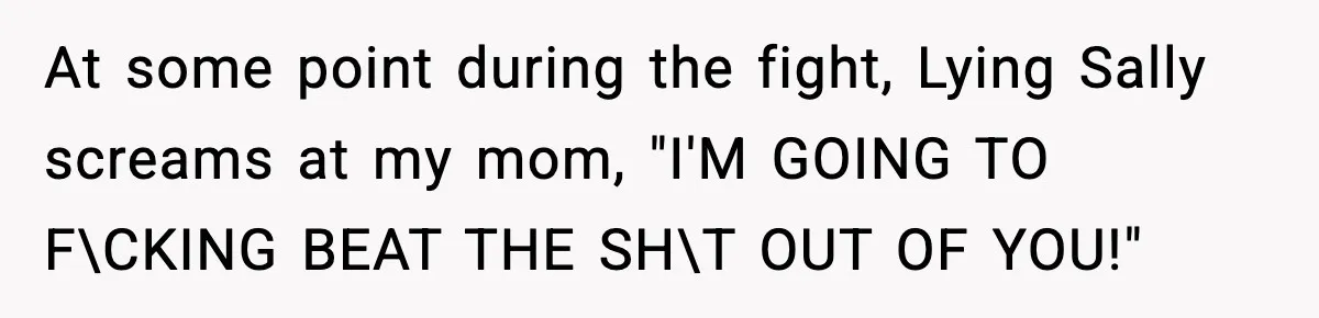 Loud Party Neighbor Threatens Violence, Judge Sees Video, And Everything Changes At some point during the fight, Lying Sally screams at my mom, "I'M GOING TO F\CKING BEAT THE SH\T OUT OF YOU!"