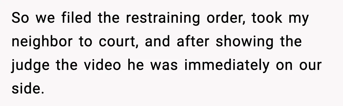 Loud Party Neighbor Threatens Violence, Judge Sees Video, And Everything Changes So we filed the restraining order, took my neighbor to court, and after showing the judge the video he was immediately on our side.