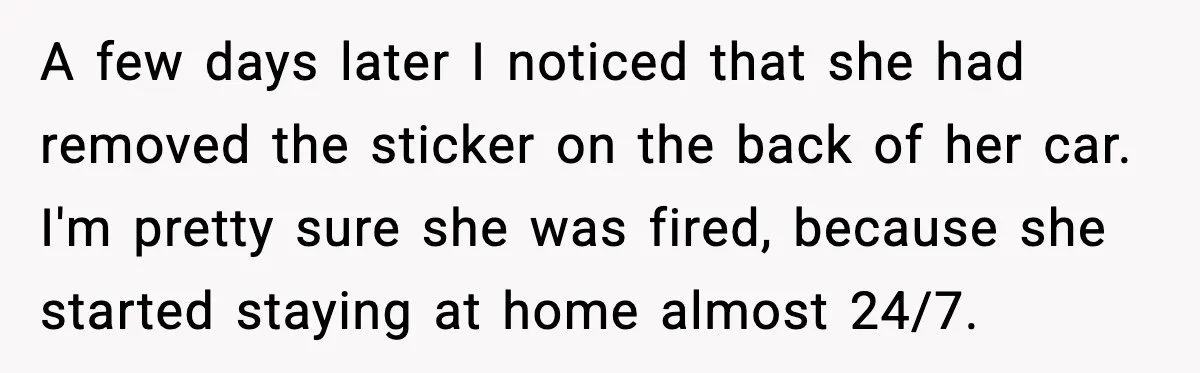 Loud Party Neighbor Threatens Violence, Judge Sees Video, And Everything Changes A few days later I noticed that she had removed the sticker on the back of her car. I'm pretty sure she was fired, because she started staying at home...