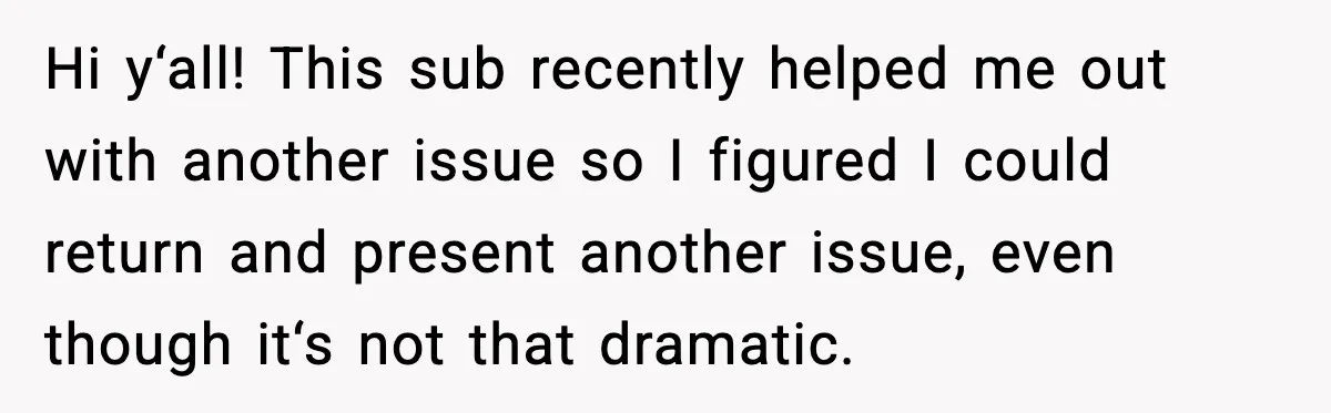 Hi y‘all! This sub recently helped me out with another issue so I figured I could return and present another issue, even though it‘s not that dramatic.