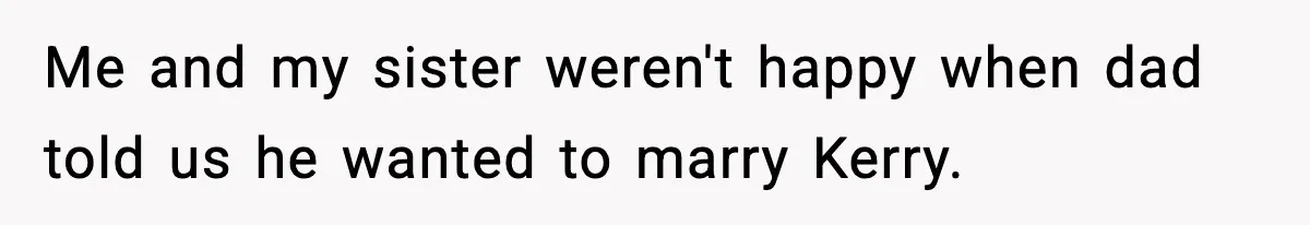 Teen Refuses To Call Stepmom A Parent After Therapy Set Clear Boundaries Me and my sister weren't happy when dad told us he wanted to marry Kerry.