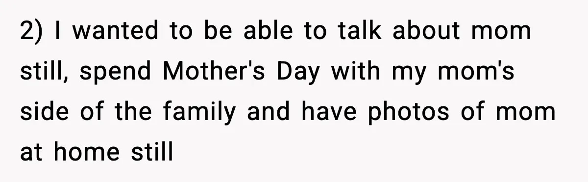 Teen Refuses To Call Stepmom A Parent After Therapy Set Clear Boundaries 2) I wanted to be able to talk about mom still, spend Mother's Day with my mom's side of the family and have photos of mom at home still