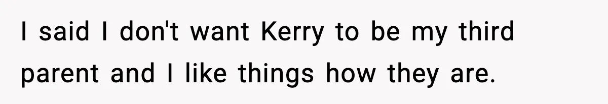 Teen Refuses To Call Stepmom A Parent After Therapy Set Clear Boundaries I said I don't want Kerry to be my third parent and I like things how they are.