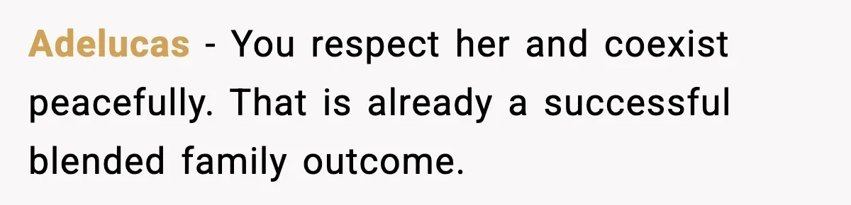 Teen Refuses To Call Stepmom A Parent After Therapy Set Clear Boundaries Adelucas - You respect her and coexist peacefully. That is already a successful blended family outcome.
